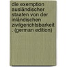 Die Exemption Ausländischer Staaten Von Der Inländischen Zivilgerichtsbarkeit . (German Edition) by Johann Sauter Friedrich