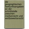 Die Geographischen Herkunftsangaben an Der Schnittstelle Zwischen Markenrecht Und Wettbewerbsrecht by Joerg Kahler