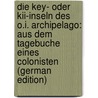 Die Key- Oder Kii-Inseln Des O.I. Archipelago: Aus Dem Tagebuche Eines Colonisten (German Edition) door Gottfried Langen Heinrich