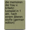 Die Memoiren der Frau v. Krilwitz: Lustspiel in 1 Akt, nach einem älteren Stoffe (German Edition) door Wilhelm Ernst Von Winterfeld Adolf