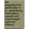 Die aegyptischen denkmäler in St. Petersburg, Helsingfors, Upsala und Copenhagen (German Edition) by Daniel Carolus Lieblein Jens