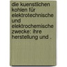 Die kuenstlichen Kohlen für elektrotechnische und elektrochemische Zwecke: Ihre Herstellung und . door Zellner Julius