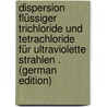 Dispersion Flüssiger Trichloride Und Tetrachloride Für Ultraviolette Strahlen . (German Edition) door Stiefelhagen A