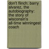 Don't Flinch: Barry Alvarez, The Autobiography: The Story Of Wisconsin's All-Time Winningest Coach by Mike Lucas