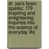 Dr. Joe's Brain Sparks: 179 Inspiring And Enlightening Inquiries Into The Science Of Everyday Life