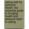 Eating Well for Optimum Health: The Essential Guide to Bringing Health and Pleasure Back to Eating door Andrew Weil
