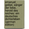 Emanuel Geibel, Sänger Der Liebe, Herold Des Reiches: Ein Deutsches Dichterleben (German Edition) door Theodor Gaedertz Karl