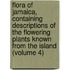 Flora of Jamaica, Containing Descriptions of the Flowering Plants Known from the Island (Volume 4)