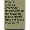 Flora of Jamaica, Containing Descriptions of the Flowering Plants Known from the Island (Volume 4) door William Fawcett