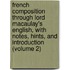 French Composition Through Lord Macaulay's English, with Notes, Hints, and Introduction (Volume 2)