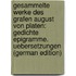 Gesammelte Werke Des Grafen August Von Platen: Gedichte Epigramme. Uebersetzungen (German Edition)