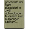 Geschichte Der Stadt Düsseldorf In Zwölf Abhandlungen: Festschrift Zum 600jährigen Jubiläum... by Düsseldorfer Geschichtsverein