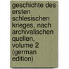 Geschichte Des Ersten Schlesischen Krieges, Nach Archivalischen Quellen, Volume 2 (German Edition) door Colmar Grünhagen Richard