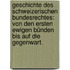 Geschichte des schweizerischen Bundesrechtes: Von den ersten ewigen Bünden bis auf die Gegenwart.
