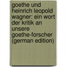 Goethe Und Heinrich Leopold Wagner: Ein Wort Der Kritik an Unsere Goethe-Forscher (German Edition) by Froitzheim Johann