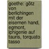 Goethe: Götz von Berlichingen mit der eisernen Hand, Egmont, Iphigenie auf Tauris, Torquato Tasso