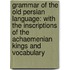 Grammar Of The Old Persian Language: With The Inscriptions Of The Achaemenian Kings And Vocabulary
