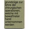 Grundzüge Zur Lehre Der Chirurgischen Operationen, Welche Mit Bewaffneter Hand Unternommen Werden door Textor Kajetan 1782-1860