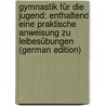 Gymnastik Für Die Jugend: Enthaltend Eine Praktische Anweisung Zu Leibesübungen (German Edition) door Christoph Friedrich Guts Muths Johann