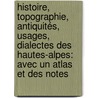 Histoire, Topographie, Antiquités, Usages, Dialectes Des Hautes-Alpes: Avec Un Atlas Et Des Notes door Jean Charles Franï¿½Ois Ladoucette