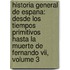 Historia General De Espana: Desde Los Tiempos Primitivos Hasta La Muerte De Fernando Vii, Volume 3