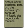 Historia Naval Brazileira: Para Uso Das Escolas Ï¿½ Cargo Do Ministerio Dos Negocios Da Marinha door Theotonio Meirelles da Silva