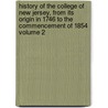 History of the College of New Jersey, from Its Origin in 1746 to the Commencement of 1854 Volume 2 by John Maclean