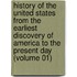 History of the United States from the Earliest Discovery of America to the Present Day (Volume 01)