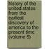 History of the United States from the Earliest Discovery of America to the Present Time (Volume 6)