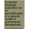 Hungarian Language Acquisition as an Exemplification of a General Model of Grammatical Development door Brian MacWhinney