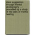 Ideal Suggestion Through Mental Photography ...: Preceded By A Study Of The Laws Of Mental Healing