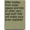 Killer Koalas from Outer Space and Lots of Other Very Bad Stuff That Will Make Your Brain Explode! door Andy Griffiths