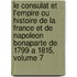Le Consulat Et L'empire Ou Histoire De La France Et De Napoleon Bonaparte De 1799 a 1815, Volume 7