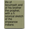 Life of Tecumseh and of His Brother the Prophet; with a H Istorical Sketch of the Shawanoe Indians by Benjamin Drake