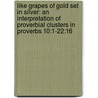 Like Grapes of Gold Set in Silver: An Interpretation of Proverbial Clusters in Proverbs 10:1-22:16 door Knut Martin Heim