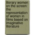 Literary Women on the Screen: The Representation of Women in Films Based on Imaginative Literature