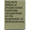 Long-Term Effects of Inhaled Nickel Hydroxide Nanoparticles on the Progression of Atherosclerosis. door Gi Soo Kang