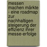 Messen Machen Märkte - Eine Roadmap zur nachhaltigen Steigerung der Effizienz Ihrer Messe-Erfolge door Bernd M. Lindenberg