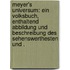 Meyer's Universum: Ein Volksbuch, enthaltend Abbildung und Beschreibung des Sehenswerthesten und .