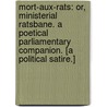 Mort-aux-rats: or, Ministerial Ratsbane. A poetical Parliamentary Companion. [A political satire.] door Onbekend