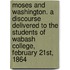 Moses and Washington. a Discourse Delivered to the Students of Wabash College, February 21st, 1864