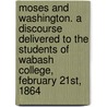 Moses and Washington. a Discourse Delivered to the Students of Wabash College, February 21st, 1864 door Joseph Farrand Tuttle