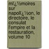 Mï¿½Moires Sur Napolï¿½On, Le Directoire, Le Consulat L'empire Et La Restauration, Volume 10