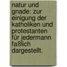 Natur Und Gnade: Zur Einigung der Katholiken und Protestanten für Jedermann faßlich dargestellt. by Carl Haas
