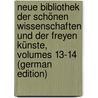 Neue Bibliothek Der Schönen Wissenschaften Und Der Freyen Künste, Volumes 13-14 (German Edition) door Felix Weisse Christian