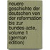 Neuere Geschichte Der Deutschen Von Der Reformation Bis Zur Bundes-Acte, Volume 1 (German Edition)