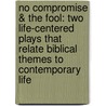 No Compromise & the Fool: Two Life-Centered Plays That Relate Biblical Themes to Contemporary Life by James R. Mulholland