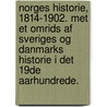Norges Historie, 1814-1902. Met et Omrids af Sveriges og Danmarks Historie i det 19de Aarhundrede. door Ole Andreas Overland
