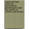 Organisationales Lernen Als Partizipatives Gestaltungskonzept Fuer Kleine Und Mittlere Unternehmen door Peter Feitner