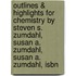 Outlines & Highlights For Chemistry By Steven S. Zumdahl, Susan A. Zumdahl, Susan A. Zumdahl, Isbn